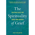 The Spirituality of Grief: Ten Practices for Those Who Remain - Paperback