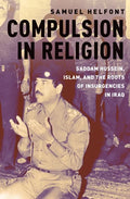 Compulsion in Religion: Saddam Hussein, Islam, and the Roots of Insurgencies in Iraq - Paperback