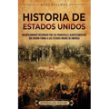 Historia de Estados Unidos: Un apasionante recorrido por los principales acontecimientos que dieron forma a los Estados Unidos de América - Paperback