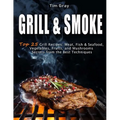 GRILL & SMOKE Top 25 Grill Recipes: Meat, Fish & Seafood, Vegetables, Fruits, and Mushrooms (Secrets from the Best Techniques) - Paperback