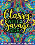 Classy With A Savage Side Sassy Quotes Coloring Book: Funny Saucy Saying, Snarky Sarcasms, Inspiring Words, Peaceful Paisley, and Floral Designs for A - Paperback