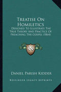Treatise on Homiletics: Designed to Illustrate the True Theory and Practice of Preaching the Gospel (1864) - Paperback
