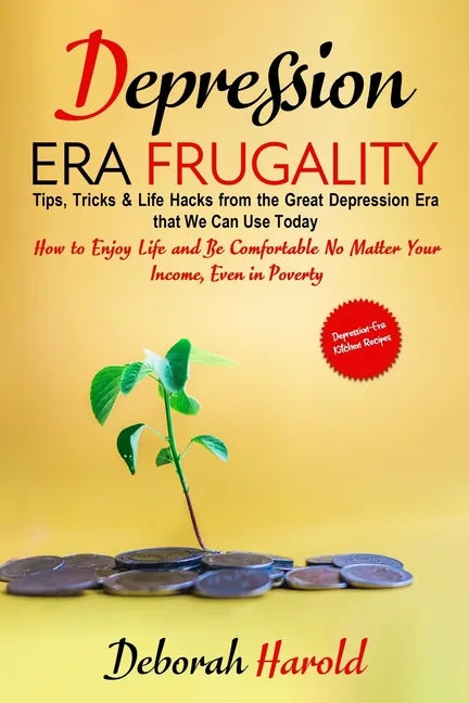 Depression Era Frugality: Tips, Tricks & Life Hacks from the Great Depression Era that We Can Use Today - How to Enjoy Life and Be Comfortable No Matt - Paperback