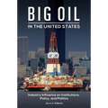 Big Oil in the United States: Industry Influence on Institutions, Policy, and Politics - Hardcover