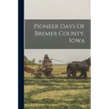 Pioneer Days Of Bremer County, Iowa - Paperback
