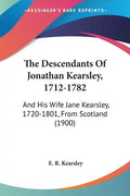 The Descendants of Jonathan Kearsley, 1712-1782: And His Wife Jane Kearsley, 1720-1801, from Scotland (1900) - Paperback