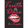 Truth Or Dare For Couples: Naughty For Couples Who Dare To Play Dirty, Sex Game Questions For Married Couples - Paperback