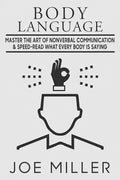 Body Language: Master the Art of Nonverbal Communication & Speed-read What Everybody Is Saying - Paperback