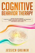 Cognitive Behavior Therapy: A Practical Step By Step Guide To Managing And Overcoming Stress, Depression, Anxiety, Panic, And Other Mental Health Issu - Paperback