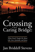 Crossing the Caring Bridge: What Death Taught Me About Life, Love, Gratitude, and Grace - Paperback