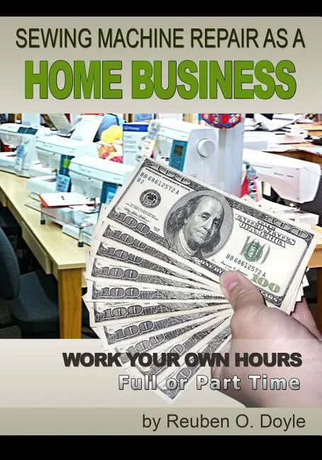 Sewing Machine Repair as a Home Business: Learn How to Repair Sewing Machines for a Profit - Paperback