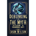 Debunking the Myth: The Illusion of Paranormal Unity - Paperback