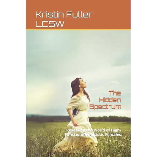 The Hidden Spectrum: Revealing the World of High-Functioning Autistic Females - Paperback