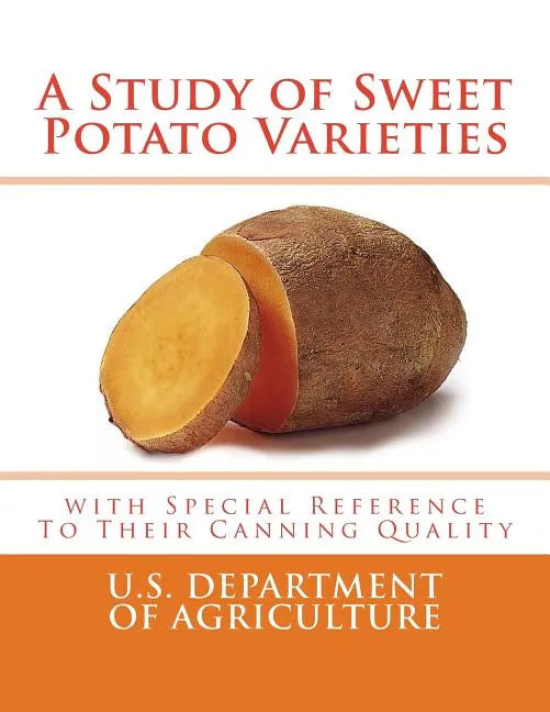 A Study of Sweet Potato Varieties: with Special Reference to Their Canning Quality - Paperback