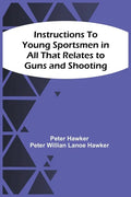 Instructions To Young Sportsmen In All That Relates To Guns And Shooting - Paperback