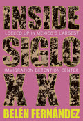 Inside Siglo XXI: Locked Up in Mexico's Largest Immigration Center - Paperback