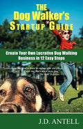 The Dog Walker's Startup Guide: Create Your Own Lucrative Dog Walking Business in 12 Easy Steps - Paperback