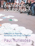 Architecting collaboration: Fieldnotes on Meetings, Workshops, and Group Facilitation - Paperback