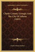 Clarke County, Georgia and the City of Athens (1893) - Hardcover