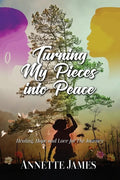Turning My Pieces Into Peace: Healing, Hope and Love for the Journey - Paperback