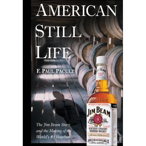 American Still Life: The Jim Beam Story and the Making of the World's #1 Bourbon - Hardcover