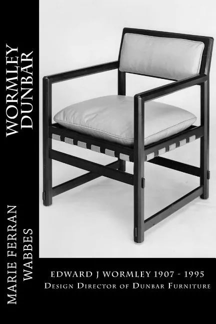 Wormley Dunbar: Edward J Wormley. 1905-1997. Design Director of Dunbar Furniture - Paperback