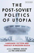 The Post-Soviet Politics of Utopia: Language, Fiction and Fantasy in Modern Russia - Paperback