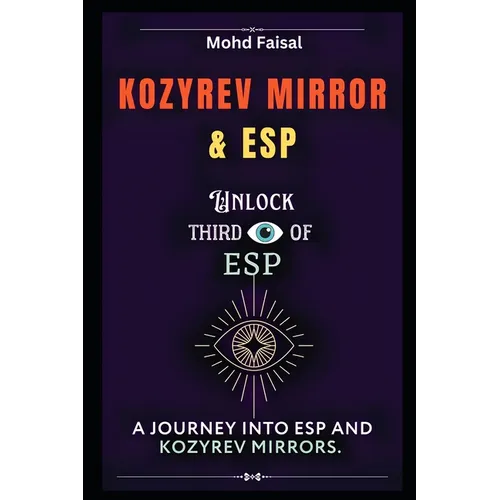 Kozyrev Mirror and ESP: Unlock Third Eye of ESP- A Journey into ESP and Kozyrev Mirrors (Revised) - Paperback