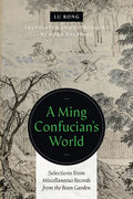 A Ming Confucian's World: Selections from Miscellaneous Records from the Bean Garden - Paperback