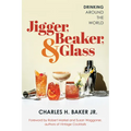Jigger, Beaker, & Glass: Drinking Around the World - Paperback