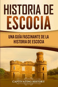 Historia de Escocia: Una guía fascinante de la historia de Escocia - Paperback