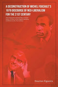 A Deconstruction of Michel Foucault's 1979 Discourse of Neo-Liberalism for the 21st Century - Paperback