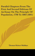 Parallel Chapters from the First and Second Editions of an Essay on the Principle of Population, 1798 to 1803 (1895) - Hardcover