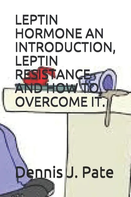 Leptin Hormone an Introduction, Leptin Resistance and How to Overcome It. - Paperback