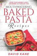 Mouthwatering Baked Pasta Recipes: Avoid your hungrily lunch and dinner, go through this! - Paperback