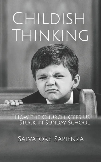 Childish Thinking: How the Church Keeps Us Stuck in Sunday School - Paperback