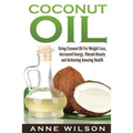 Coconut Oil: Using Coconut Oil For Weight Loss, Increased Energy, Vibrant Beauty and Achieving Amazing Health - Paperback