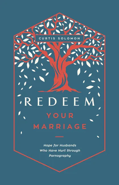 Redeem Your Marriage: Hope for Husbands Who Have Hurt Through Pornography - Paperback