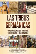 Las tribus germánicas: Una guía fascinante de la historia de los francos y los lombardos - Paperback