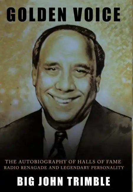 Golden Voice: The Autobiography of Halls of Fame Radio Renagade and Legendary Personality - Hardcover
