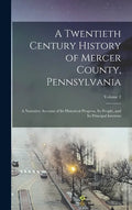 A Twentieth Century History of Mercer County, Pennsylvania: A Narrative Account of Its Historical Progress, Its People, and Its Principal Interests; V - Hardcover