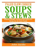 Paleo Slow Cooker Soups & Stews: Delicious, Healthy, Nutritious and Gluten Free Recipes for the Entire Family - Paperback