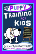 Puppy Training for Kids, Dog Care, Dog Behavior, Dog Grooming, Dog Ownership, Dog Hand Signals, Easy, Fun Training * Fast Results, Golden Retriever Pu - Paperback