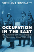 Occupation in the East: The Daily Lives of German Occupiers in Warsaw and Minsk, 1939-1944 - Paperback