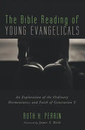 The Bible Reading of Young Evangelicals: An Exploration of the Ordinary Hermeneutics and Faith of Generation Y - Paperback