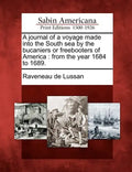 A Journal of a Voyage Made Into the South Sea by the Bucaniers or Freebooters of America: From the Year 1684 to 1689. - Paperback