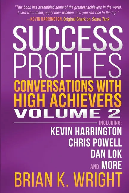 Success Profiles: Conversations with High Achievers Volume 2 Including Kevin Harrington, Chris Powell, Dan Lok and More - Paperback