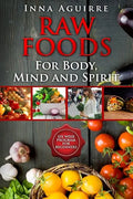 Raw Foods For Body, Mind And Spirit: Six Week Program For Beginners: 42 recipes included, no dehydrator needed, no complex techniques - Paperback