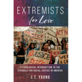 Extremists for Love: A Theological Introduction to the Struggle for Racial Justice in America - Paperback