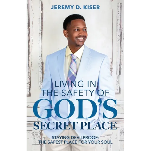 Living in the Safety of God's Secret Place: Staying Devilproof: The Safest Place for Your Soul - Paperback